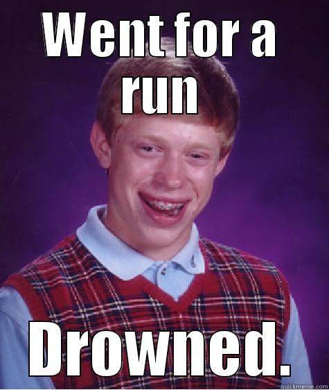 WENT FOR A RUN DROWNED. Bad Luck Brian
