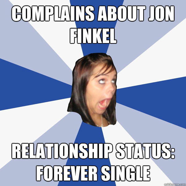 complains about Jon Finkel Relationship status:
Forever Single  Annoying Facebook Girl