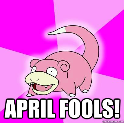  April Fools!  Slowpoke