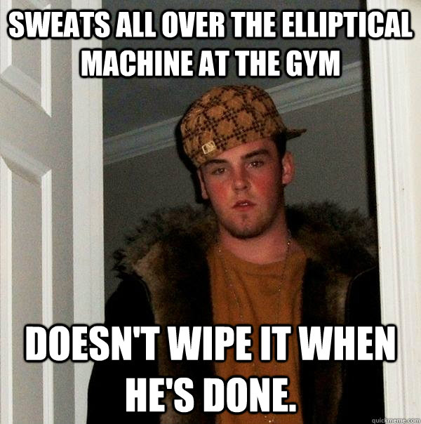 Sweats all over the elliptical machine at the gym doesn't wipe it when he's done.  Scumbag Steve