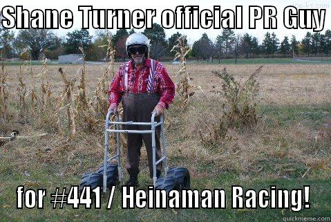 pr guy racing - SHANE TURNER OFFICIAL PR GUY  FOR #441 / HEINAMAN RACING! Misc