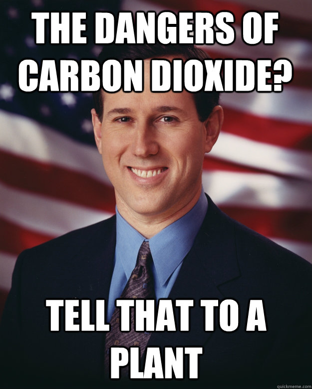The dangers of carbon dioxide? tell that to a plant  Rick Santorum