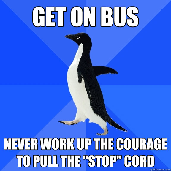 GET on bus never work up the courage to pull the 