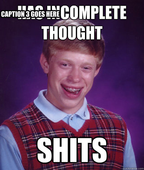 has incomplete thought shits Caption 3 goes here  Bad Luck Brian