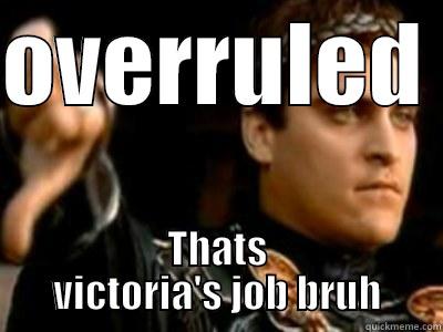 OVERRULED  THATS VICTORIA'S JOB BRUH Downvoting Roman
