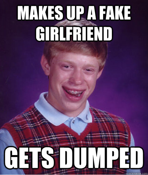 Makes up a fake girlfriend gets dumped Caption 3 goes here  Bad Luck Brian