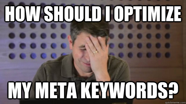 how should I optimize my meta keywords?  Facepalm Matt Cutts