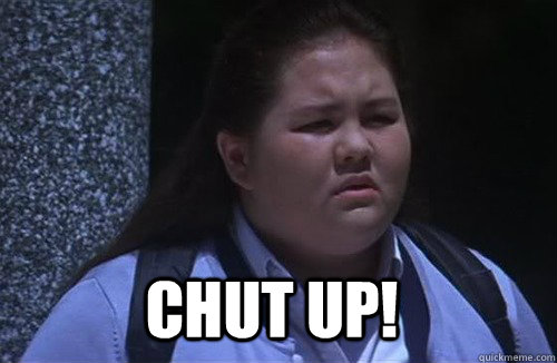 chut up!  - chut up!   chut up!