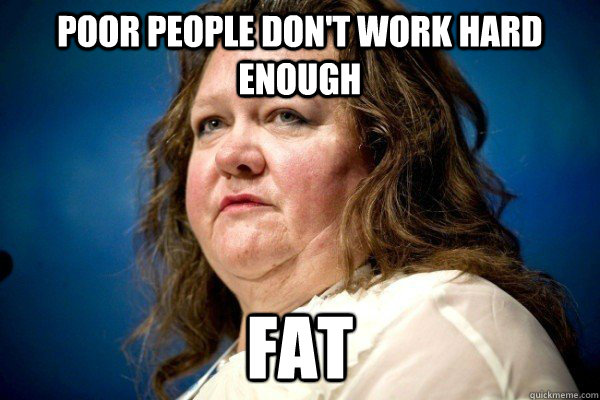 poor people don't work hard enough Fat - poor people don't work hard enough Fat  Spiteful Billionaire