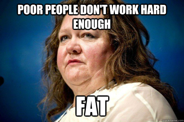poor people don't work hard enough Fat  Spiteful Billionaire