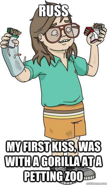 Russ My first kiss, was with a gorilla at a petting zoo - Russ My first kiss, was with a gorilla at a petting zoo  Russ
