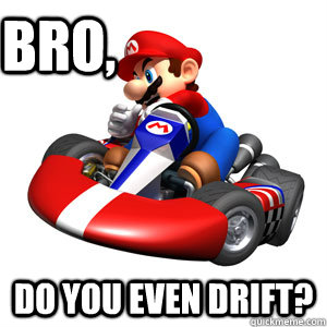 Bro, Do you even drift? - Bro, Do you even drift?  Mario Kart Problems