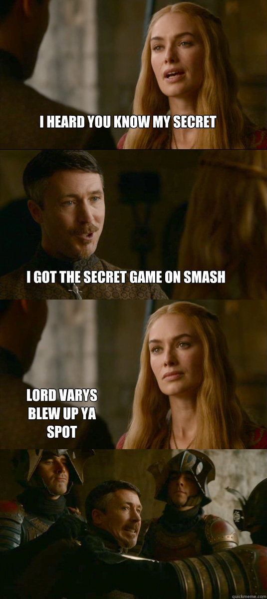 I heard you know my secret I got the secret game on smash Lord varys blew up ya spot - I heard you know my secret I got the secret game on smash Lord varys blew up ya spot  Smart ass Littlefinger