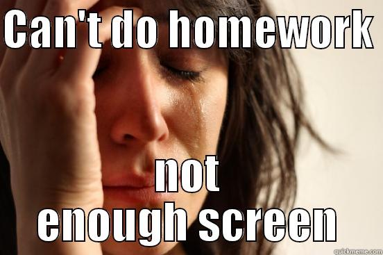 CAN'T DO HOMEWORK  NOT ENOUGH SCREEN First World Problems