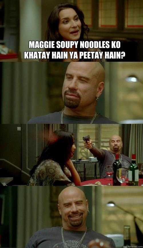 maggie soupy noodles ko khatay hain ya peetay hain?   Skinhead John
