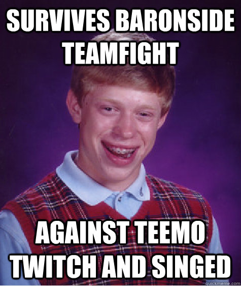survives baronside teamfight Against teemo twitch and singed  Bad Luck Brian