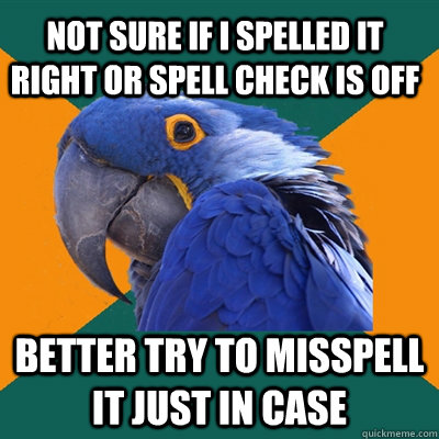 Not sure if I spelled it right or spell check is off Better try to misspell it just in case  Paranoid Parrot
