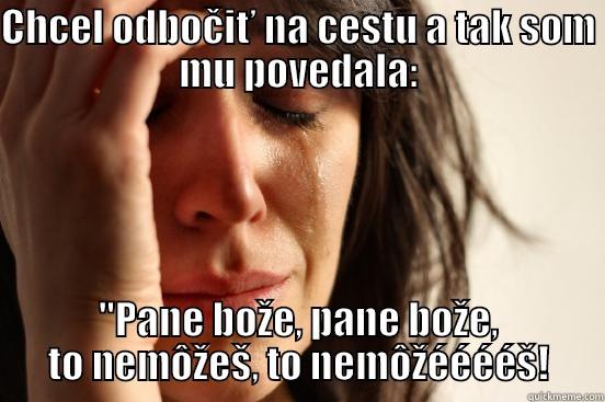 CHCEL ODBOČIŤ NA CESTU A TAK SOM MU POVEDALA: 