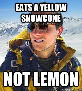 Eats a yellow snowcone Not lemon  Bear Grylls Dat Piss