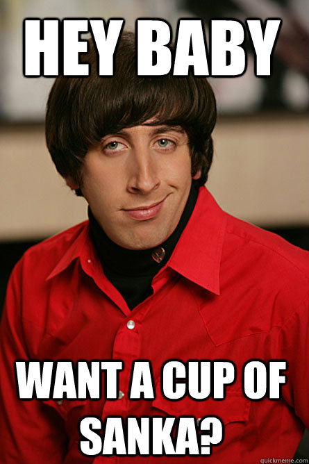 Hey baby Want a cup of sanka?  Pickup Line Scientist