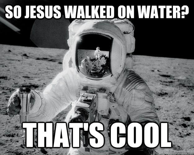 So Jesus walked on water? That's cool - So Jesus walked on water? That's cool  Moon Man