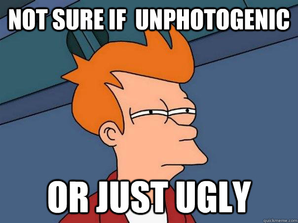 Not sure if  unphotogenic  Or just ugly - Not sure if  unphotogenic  Or just ugly  Futurama Fry