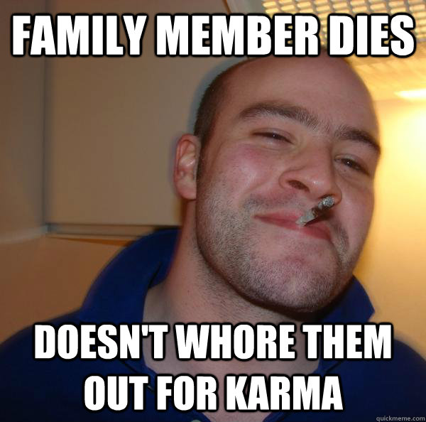 Family member dies Doesn't whore them out for karma - Family member dies Doesn't whore them out for karma  Misc