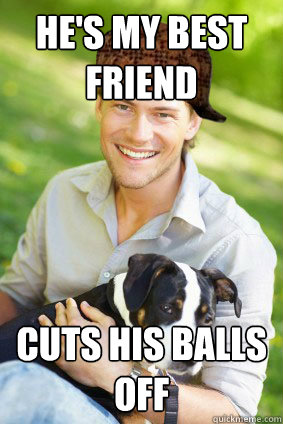 He's My Best Friend Cuts his balls off  