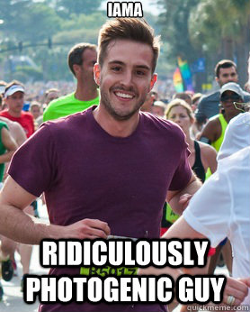 iama ridiculously photogenic guy  Ridiculously photogenic guy