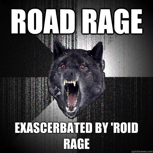 road rage exascerbated by 'roid rage  Insanity Wolf