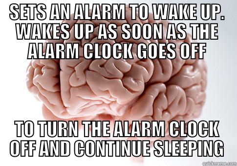 SETS AN ALARM TO WAKE UP. WAKES UP AS SOON AS THE ALARM CLOCK GOES OFF TO TURN THE ALARM CLOCK OFF AND CONTINUE SLEEPING Scumbag Brain