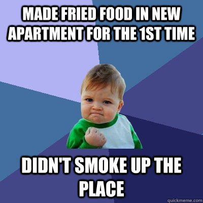 Made Fried food in new apartment for the 1st time Didn't smoke up the place - Made Fried food in new apartment for the 1st time Didn't smoke up the place  Success Kid