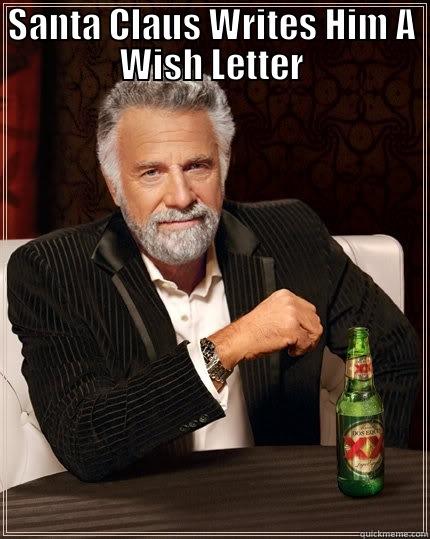 SANTA CLAUS WRITES HIM A WISH LETTER  The Most Interesting Man In The World