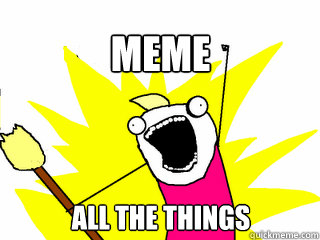 meme all the things  All The Things