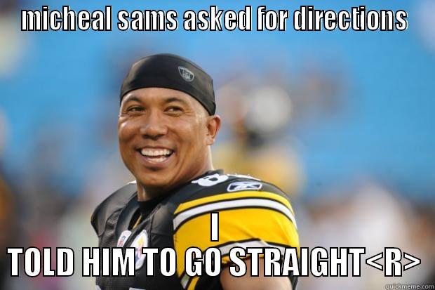 MICHEAL SAMS ASKED FOR DIRECTIONS I TOLD HIM TO GO STRAIGHT<R> Misc