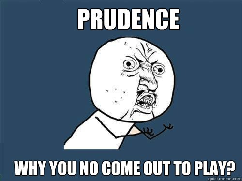 Prudence Why you no come out to play? - Prudence Why you no come out to play?  Why you no