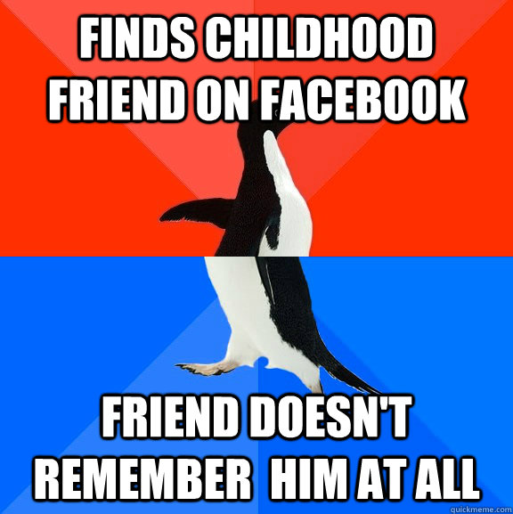 Finds childhood friend on Facebook Friend Doesn't remember  him at all  Socially Awesome Awkward Penguin