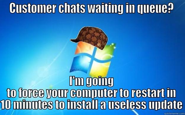 CUSTOMER CHATS WAITING IN QUEUE? I'M GOING TO FORCE YOUR COMPUTER TO RESTART IN 10 MINUTES TO INSTALL A USELESS UPDATE Scumbag windows