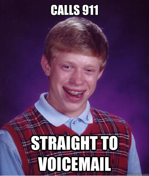 Calls 911 Straight to voicemail  Bad Luck Brian