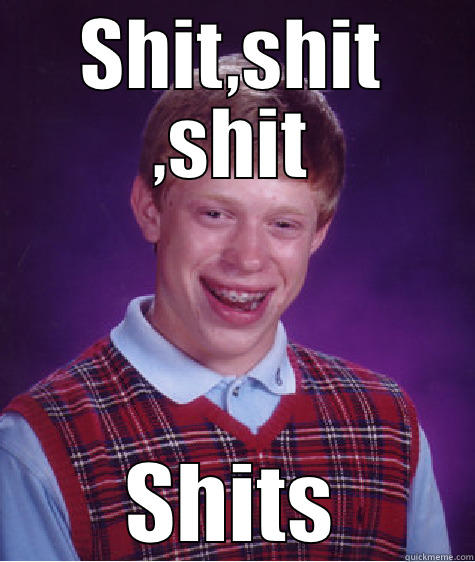 SHIT,SHIT ,SHIT SHITS Bad Luck Brian