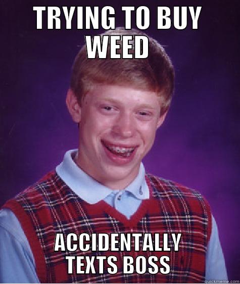 TRYING TO BUY WEED ACCIDENTALLY TEXTS BOSS Bad Luck Brian