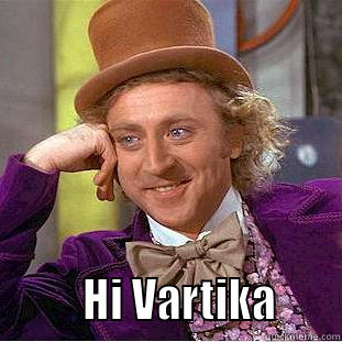          HI VARTIKA      Creepy Wonka