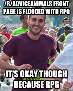 /r/adviceanimals front page is flooded with RPG it's okay though because RPg  Ridiculously photogenic guy