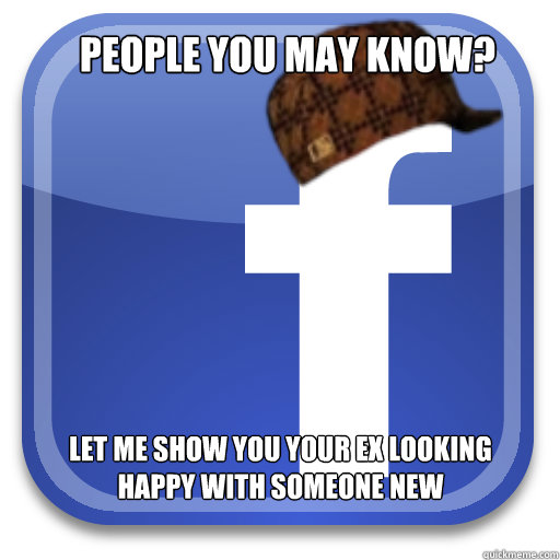 People you may know? Let me show you your ex looking happy with someone new - People you may know? Let me show you your ex looking happy with someone new  Scumbag Facebook