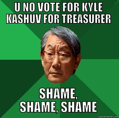 U NO VOTE FOR KYLE KASHUV FOR TREASURER SHAME, SHAME, SHAME High Expectations Asian Father