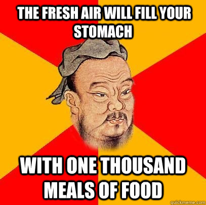  the fresh air will fill your stomach  with one thousand meals of food  Confucius says