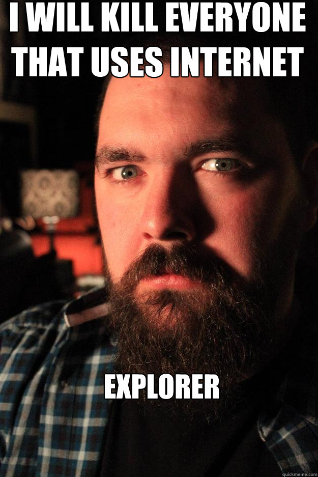 I will kill everyone that uses internet Explorer   Dating Site Murderer