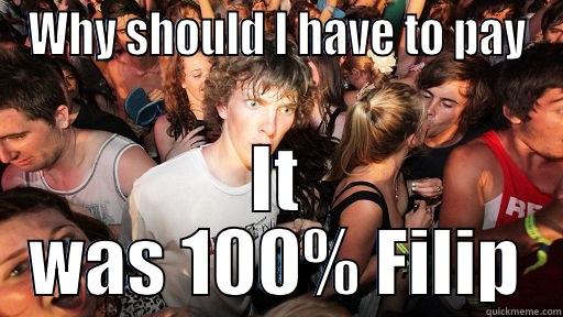 WHY SHOULD I HAVE TO PAY IT WAS 100% FILIP Sudden Clarity Clarence