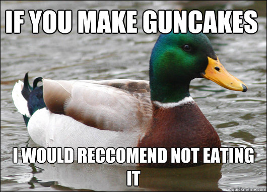 If you make GUNCAKES I would reccomend not eating it  Actual Advice Mallard