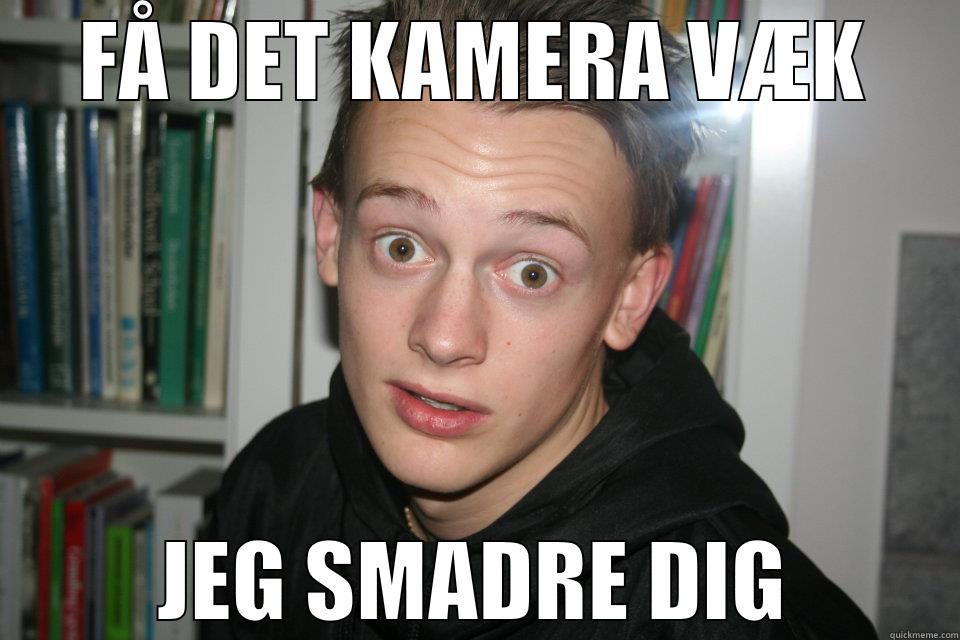 FÅ DET KAMERA VÆK JEG SMADRE DIG Misc